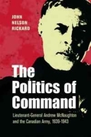 POLITICS OF COMMAND: Lieutenant-General Andrew McNaughton and the Canadian Army, 1939-1943 артикул 12575b.