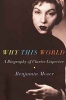 Why This World: A Biography of Clarice Lispector артикул 12593b.